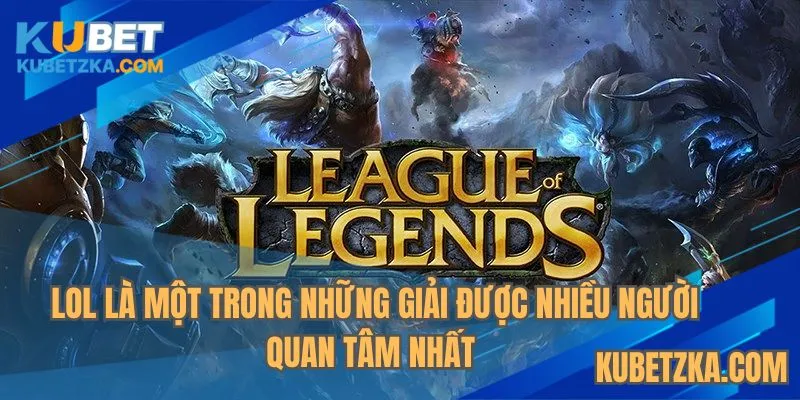 LOL là một trong những giải được nhiều người quan tâm nhất 