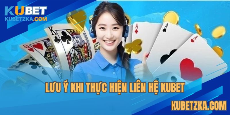 Cần chú ý gì khi liên hệ KUBET 
